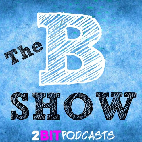 The B Show: Episode 12 - The Best Villain Ever