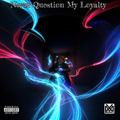 Never Question My Loyalty  ( Prod By T Jam )