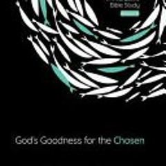 [PDF Download] God's Goodness for the Chosen: An Interactive Bible Study Season 4 (Volume 4) (The Ch
