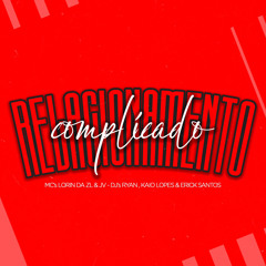 RELACIONAMENTO COMPLICADO - MC´S LORIN DA ZL & JV - DJ´S RYAN , KAIO LOPES , ERICK SANTOS -