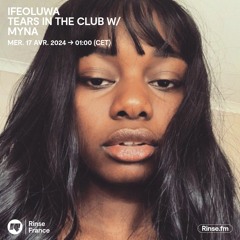 Ifeoluwa : Tears In The Club w/ MYNA - 17 Avril 2024