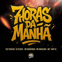 7 HORAS DA MANHÃ - DJS THEUZIN, PEJOTA MCS MAGRINHO, MASCARA, THAY RJ