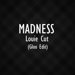 Louie Cut - Madness (Gloo Edit) [FREE DOWNLOAD]