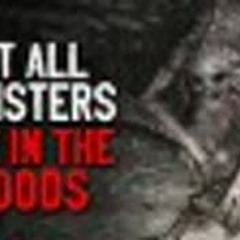 "Not All Monsters Live in the Woods" Creepypasta
