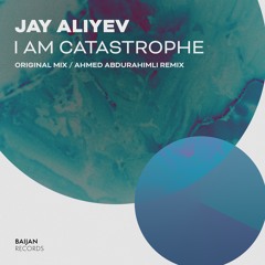 Jay Aliyev - I Am Catastrophe (Ahmed Abdurahimli Remix)