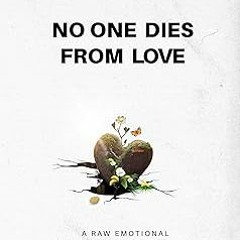Access [KINDLE PDF EBOOK EPUB] NO ONE DIES FROM LOVE: A RAW EMOTIONAL ROLLERCOASTER OF LOVING AND LI