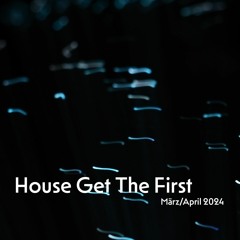 House Get The First - März/April 2024