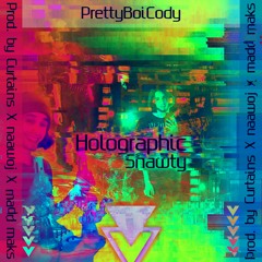 Holographic Shawty (Curtains x naawoj x maddmaks)