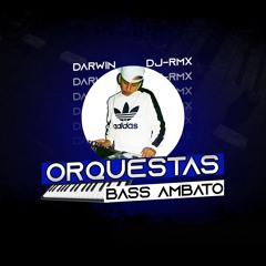 ☆☆☆ 115 BPM - ORQUESTAS BASS AMBATOI - DARWIN DJ-RMX ☆☆☆