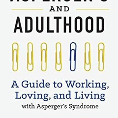 [VIEW] PDF 📝 Aspergers and Adulthood: A Guide to Working, Loving, and Living With As