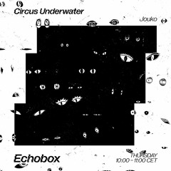 Circus Underwater #37 w/ Jouko [Echobox Radio]