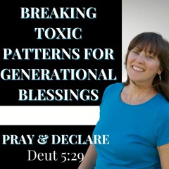 150| Pray & Declare: Breaking Toxic Patterns for Generational Blessings by Hearing God's Voice