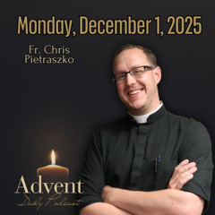 Monday, December 1, 2025: Fr. Chris Pietraszko