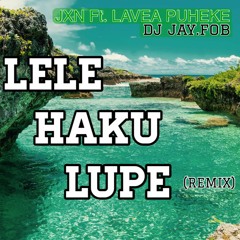 JXN Ft. LAVEA PUHEKE - LELE HAKU LUPE Remix