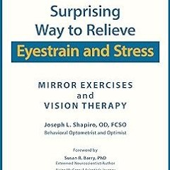 ~Read~[PDF] A Surprising Way to Relieve Eyestrain and Stress: Mirror Exercises and Vision Thera