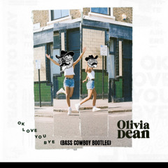 OLIVIA DEAN - OK LOVE YOU BYE (BASS COWBOY BOOTLEG)