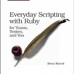ACCESS EPUB KINDLE PDF EBOOK Everyday Scripting with Ruby: For Teams, Testers, and Yo