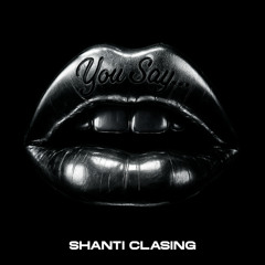 Shanti Clasing - You Say... [FREE DL]