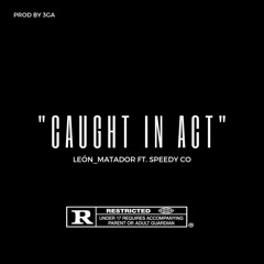 CAUGHT IN ACT [León Matador ft. Speedyco]