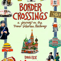 FREE KINDLE 📝 Border Crossings: A Journey on the Trans-Siberian Railway by  Emma Fic