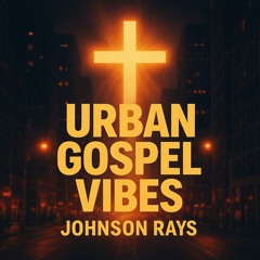 Urban Gospel Vibes by Johnson Rays