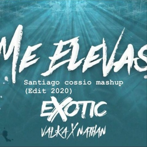 Exotic Me Elevas (Santiago Cossio Mashup) Edit 2020