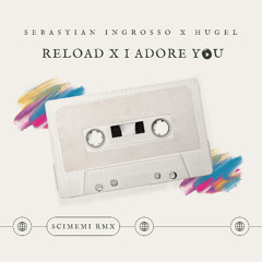 Sebastian Ingrosso X Hugel - Reload X I Adore You (Scimemi RMX)