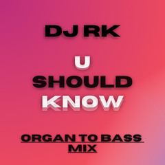 Dj RK - U Should Know (Organ To Bass Mix)