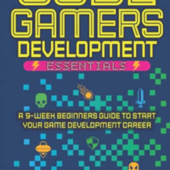 Read PDF 💗 Code Gamers Development: Essentials: A 9-Week Beginner’s Guide to Start Y