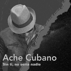 Sin Ti, No Sería Nadie - ACHE CUBANO | La Casa Del Son | SD | CA