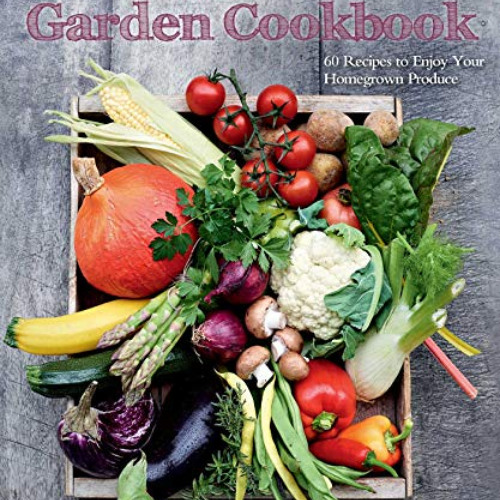 [READ] KINDLE ✅ The Vegetable Garden Cookbook: 60 Recipes to Enjoy Your Homegrown Pro