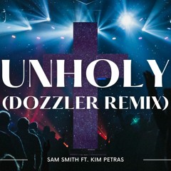 UNHOLY(DOZZLER REMIX) - SAM SMITH FT KIM PETRAS