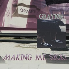 Gray10k - Making Me Sick! (prod. CartierCam x Sammy B)