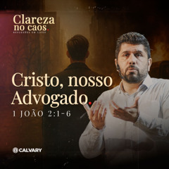 1 João 2:1-6 | Cristo, nosso Advogado | Série: Clareza no caos | Diego Bitencourt