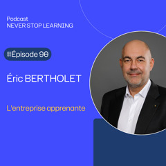 Episode 90 : Eric Bertholet  - L'entreprise apprenante : mode ou nécessité réelle ?