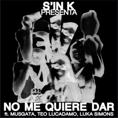 NO ME QUIERE DAR prod S’IN K (FT MUSGATA & TEOLUCADAMO)