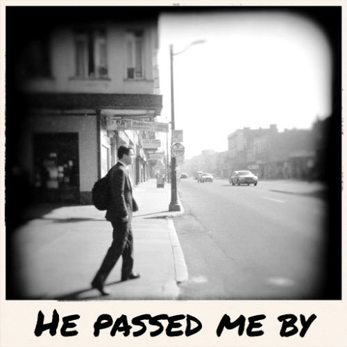 He passed me by