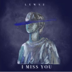 I Miss You - LEWSZ