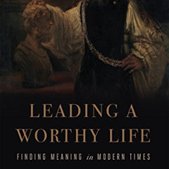 [Free] PDF 📩 Leading a Worthy Life: Finding Meaning in Modern Times by  Leon R. Kass