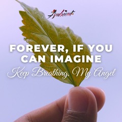 Keep Breathing, My Angel - Forever, If You Can Imagine