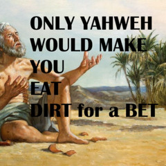 YAHWEH Your A Cunt, You Made Loyal Follower JOB Eat DIRT and Killed His Pet Donkey