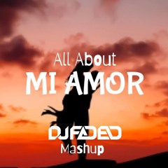 All About Mi Amor (DJ FADED Mashup)