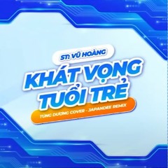 KHÁT VỌNG TUỔI TRẺ - TÙNG DƯƠNG COVER  X JAPANDEE REMIX