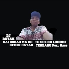 DJ BATAK SAI HORAS MA HO TU SIBORU LOMOMI REMIX BATAK TERBARU Full Bass