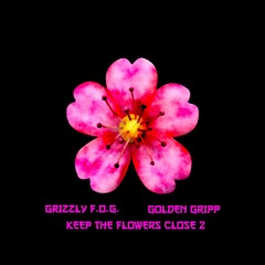 Keep The Flowers Close 2 (Feat. Golden Gripp) (Prod. By Kisai The Spooniest Bard) - @GrizzlyFOG