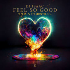 Dj Isaac - Feel so Good (T.M.O. & MT BOOTLEG)