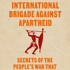 International Brigade Against Apartheid   Secrets Of The People’s War That Liberated South Africa