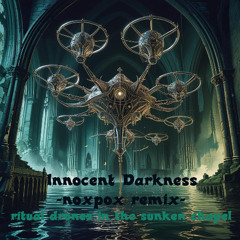 Innocent Darkness - ritual drones in the sunken chapel (noxpox remix)