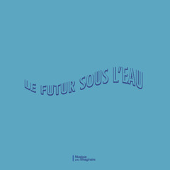 Le futur sous l'eau [fiction sonore]