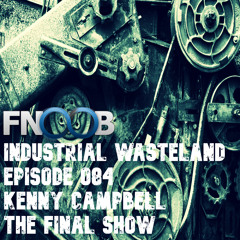 Kenny Campbell - Industrial Wasteland Episode 084 The End